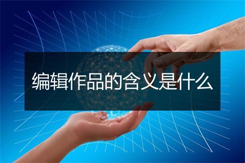 编辑作品的含义是什么
