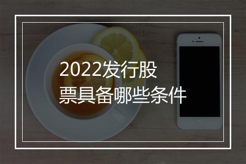 2022发行股票具备哪些条件