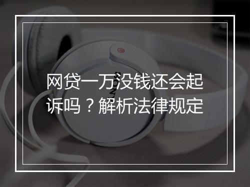 网贷一万没钱还会起诉吗？解析法律规定
