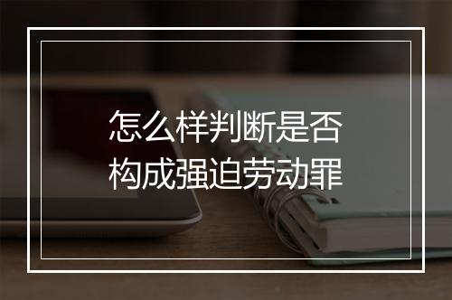 怎么样判断是否构成强迫劳动罪
