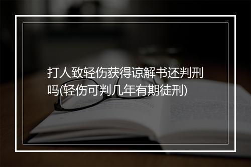 打人致轻伤获得谅解书还判刑吗(轻伤可判几年有期徒刑)