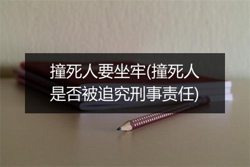 撞死人要坐牢(撞死人是否被追究刑事责任)