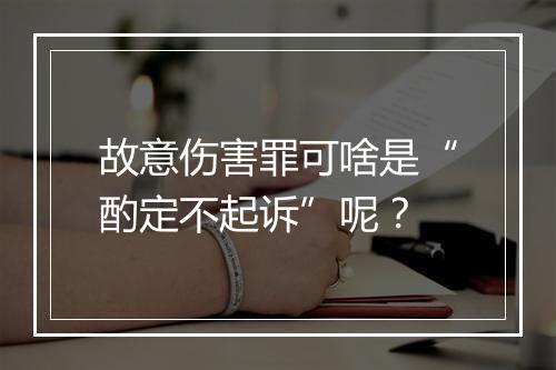 故意伤害罪可啥是“酌定不起诉”呢？