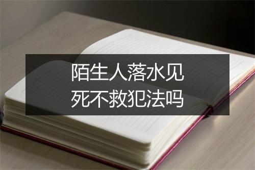 陌生人落水见死不救犯法吗