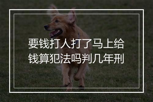 要钱打人打了马上给钱算犯法吗判几年刑