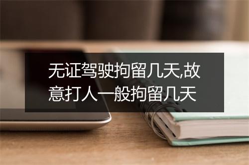 无证驾驶拘留几天,故意打人一般拘留几天