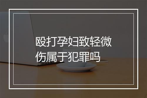 殴打孕妇致轻微伤属于犯罪吗