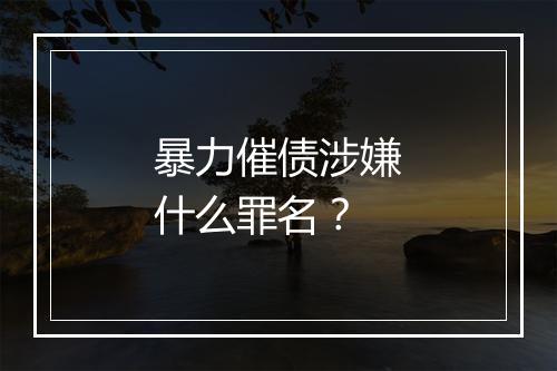 暴力催债涉嫌什么罪名？