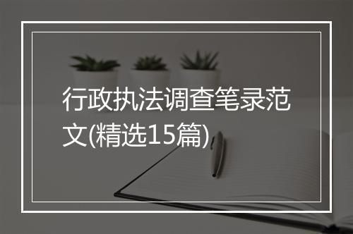 行政执法调查笔录范文(精选15篇)