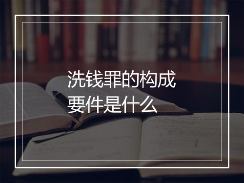 洗钱罪的构成要件是什么