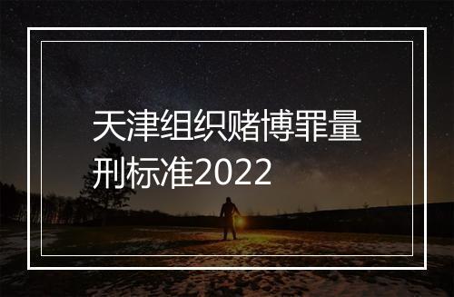天津组织赌博罪量刑标准2022