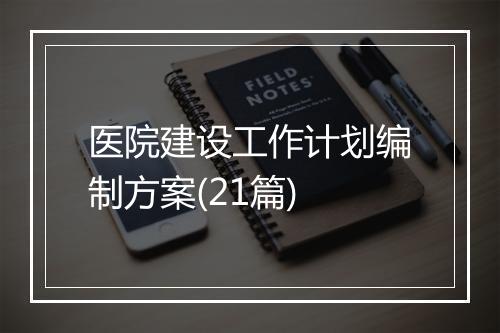 医院建设工作计划编制方案(21篇)