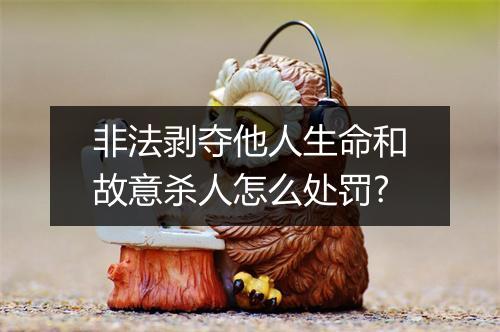 非法剥夺他人生命和故意杀人怎么处罚?