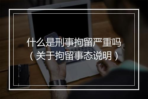 什么是刑事拘留严重吗（关于拘留事态说明）