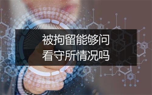 被拘留能够问看守所情况吗