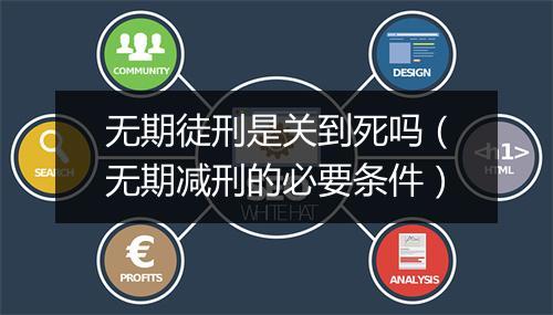 无期徒刑是关到死吗（无期减刑的必要条件）