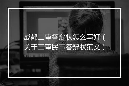 成都二审答辩状怎么写好（关于二审民事答辩状范文）
