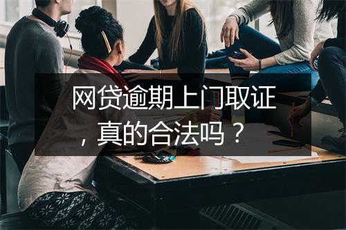 网贷逾期上门取证，真的合法吗？