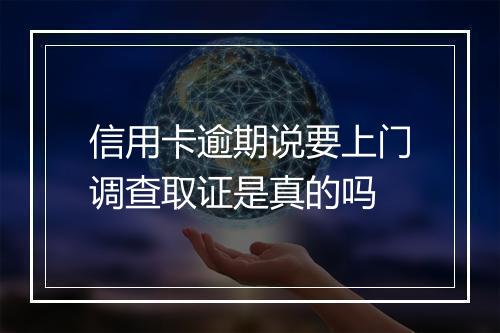 信用卡逾期说要上门调查取证是真的吗