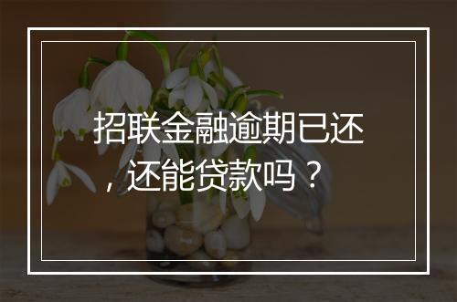 招联金融逾期已还，还能贷款吗？