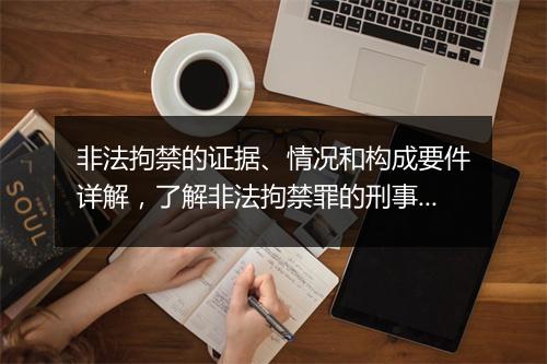 非法拘禁的证据、情况和构成要件详解，了解非法拘禁罪的刑事责任