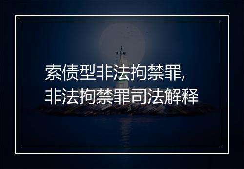 索债型非法拘禁罪,非法拘禁罪司法解释