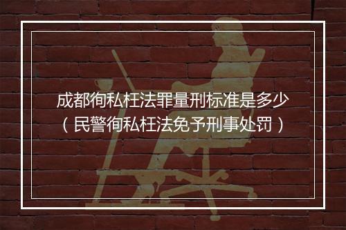 成都徇私枉法罪量刑标准是多少（民警徇私枉法免予刑事处罚）