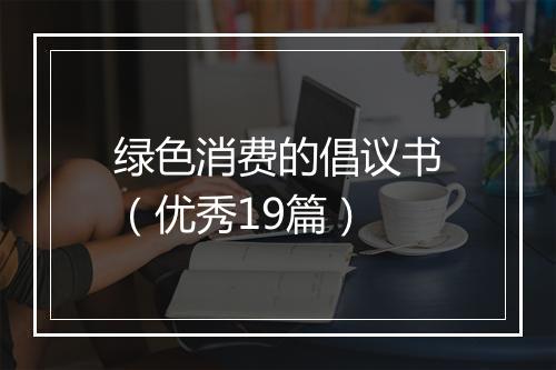 绿色消费的倡议书（优秀19篇）