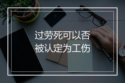 过劳死可以否被认定为工伤