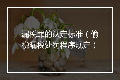 漏税罪的认定标准（偷税漏税处罚程序规定）