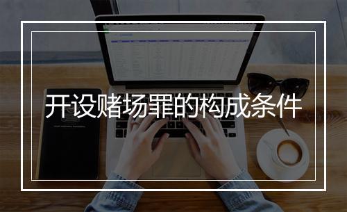 开设赌场罪的构成条件