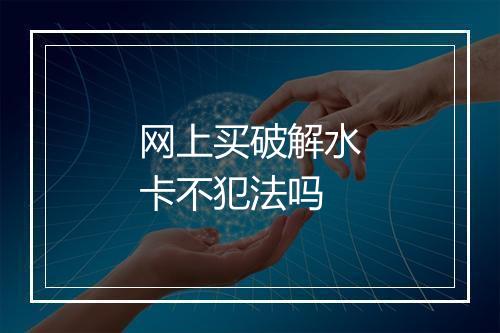 网上买破解水卡不犯法吗