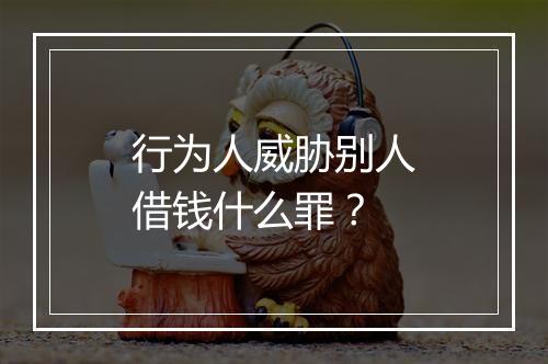 行为人威胁别人借钱什么罪？
