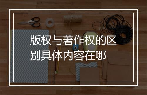 版权与著作权的区别具体内容在哪