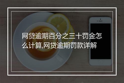 网贷逾期百分之三十罚金怎么计算,网贷逾期罚款详解