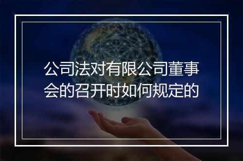 公司法对有限公司董事会的召开时如何规定的