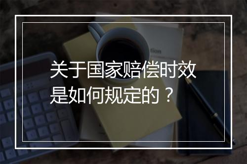 关于国家赔偿时效是如何规定的？