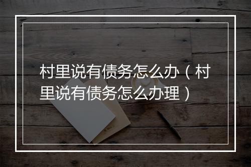 村里说有债务怎么办（村里说有债务怎么办理）