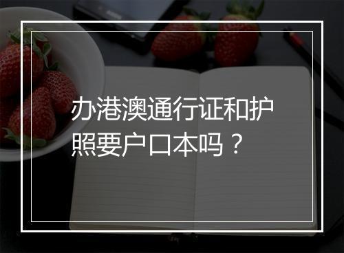 办港澳通行证和护照要户口本吗？