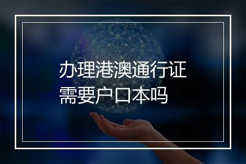 办理港澳通行证需要户口本吗