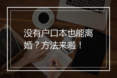 没有户口本也能离婚？方法来啦！