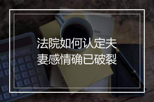 法院如何认定夫妻感情确已破裂