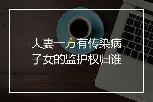 夫妻一方有传染病子女的监护权归谁