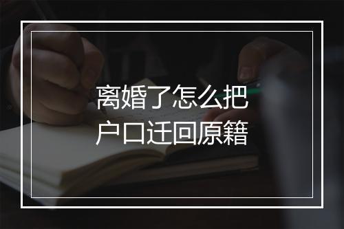 离婚了怎么把户口迁回原籍