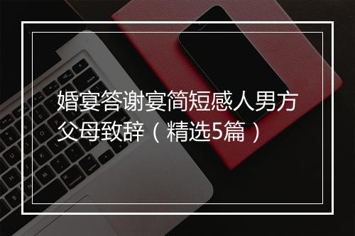 婚宴答谢宴简短感人男方父母致辞（精选5篇）