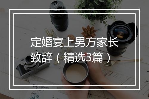 定婚宴上男方家长致辞（精选3篇）