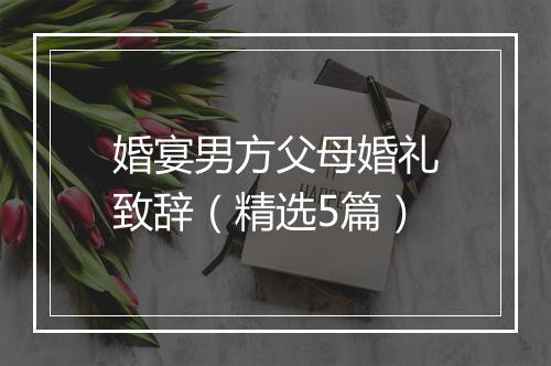 婚宴男方父母婚礼致辞（精选5篇）