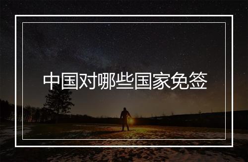 中国对哪些国家免签