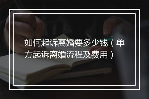 如何起诉离婚要多少钱（单方起诉离婚流程及费用）