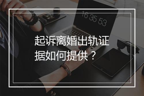 起诉离婚出轨证据如何提供？